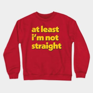 At Least I'm Not Straight Crewneck Sweatshirt